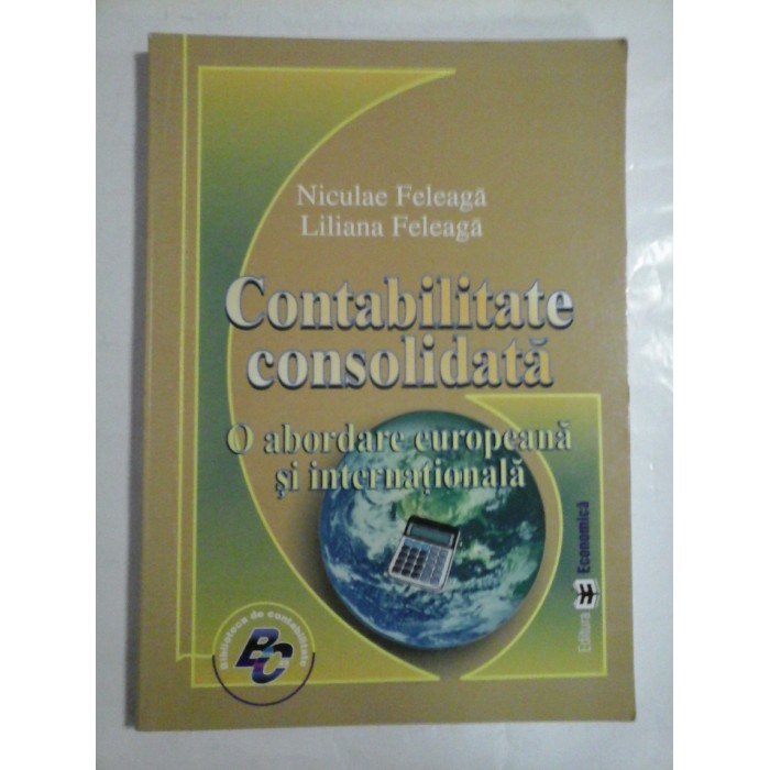 CONTABILITATE  CONSOLIDATA  O abordare europeana si internationala  -  Niculae  FELEAGA * Liliana FELEAGA -